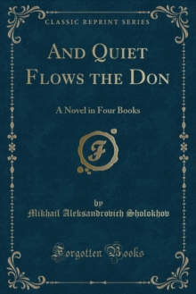 And Quiet Flows the Don, Vol. 1 of 4 : A Novel (Classic Reprint), Paperback / softback Book And Quiet Flows the Don, Vol. 1 of 4 : A Novel (Classic Reprint), Paperback / softback Book