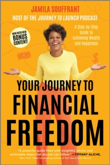 Your Journey to Financial Freedom : A Step-by-Step Guide to Achieving Wealth and Happiness