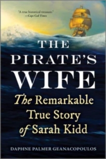 The Pirate's Wife : The Remarkable True Story of Sarah Kidd