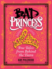 Bad Princess: True Tales from Behind the Tiara