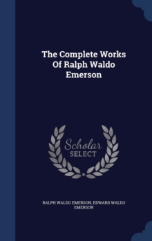 The Complete Works of Ralph Waldo Emerson, Hardback Book The Complete Works of Ralph Waldo Emerson, Hardback Book