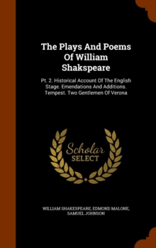 The Plays and Poems of William Shakspeare : PT. 2. Historical Account of the English Stage. Emendations and Additions. Tempest. Two Gentlemen of Verona, Hardback Book The Plays and Poems of William Shakspeare : PT. 2. Historical Account of the English Stage. Emendations and Additions. Tempest. Two Gentlemen of Verona, Hardback Book