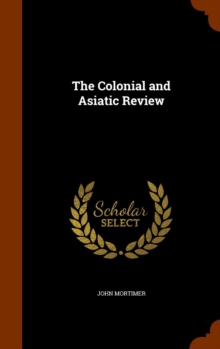 The Colonial and Asiatic Review, Hardback Book The Colonial and Asiatic Review, Hardback Book