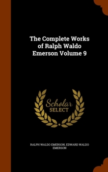 The Complete Works of Ralph Waldo Emerson Volume 9, Hardback Book The Complete Works of Ralph Waldo Emerson Volume 9, Hardback Book