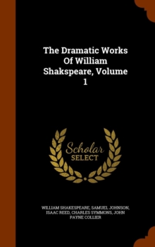The Dramatic Works of William Shakspeare, Volume 1, Hardback Book The Dramatic Works of William Shakspeare, Volume 1, Hardback Book