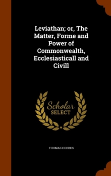 Leviathan; Or, the Matter, Forme and Power of Commonwealth, Ecclesiasticall and CIVILL, Hardback Book Leviathan; Or, the Matter, Forme and Power of Commonwealth, Ecclesiasticall and CIVILL, Hardback Book