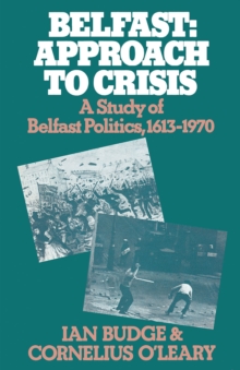 Belfast: Approach to Crisis : A Study of Belfast Politics 1613-1970