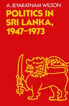 Politics in Sri Lanka, the Republic of Ceylon : A Study in the Making of a New Nation