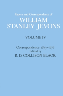 Papers and Correspondence of William Stanley Jevons : Volume 4: Correspondence, 1873-1878