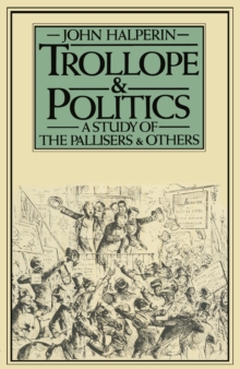 Trollope and Politics : A Study of the Pallisers and Others