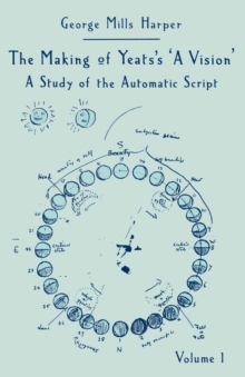 The Making of Yeats's A Vision : A Study of the Automatic Script Volume 1