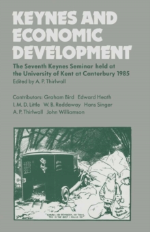 Keynes and Economic Development : The Seventh Keynes Seminar held at the University of Kent,Canterbury, 1985