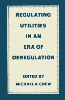 Regulating Utilities in an Era of Deregulation