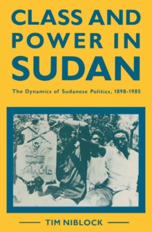 Class and Power in Sudan : The Dynamics of Sudanese Politics, 1898-1985