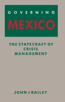 Governing Mexico : The Statecraft of Crisis Management