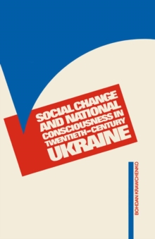 Social Change and National Consciousness in Twentieth Century Ukraine