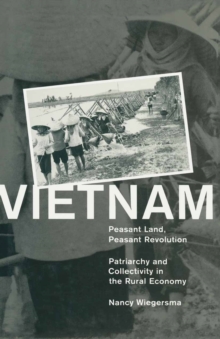 Vietnam: Peasant Land, Peasant Revolution : Patriarchy and Collectivity in the Rural Economy