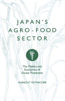 Japan's Agro-Food Sector : The Politics and Economics of Excess Protection