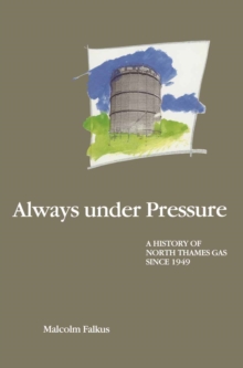 Always under Pressure : A History of North Thames Gas since 1949