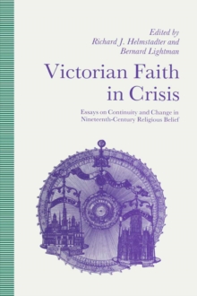 Victorian Faith in Crisis : Essays on Continuity and Change in Nineteenth-Century Religious Belief