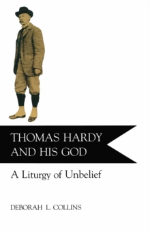 Thomas Hardy and His God : A Liturgy of Unbelief