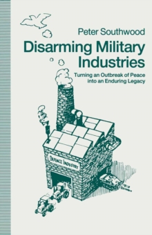 Disarming Military Industries : Turning an Outbreak of Peace into an Enduring Legacy