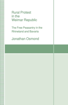 Rural Protest in the Weimar Republic : The Free Peasantry in the Rhineland and Bavaria