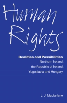 Human Rights, Realities and Possibilities : Northern Ireland, Republic of Ireland, Yugoslavia and Hungary