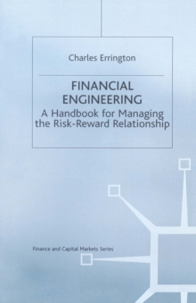 Financial Engineering : A handbook for managing the risk-reward relationship