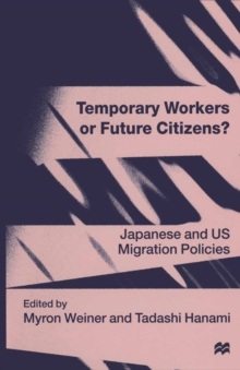 Temporary Workers or Future Citizens? : Japanese and U.S. Migration Policies