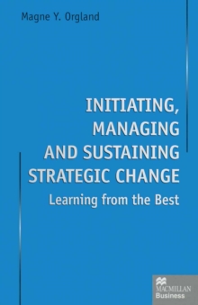 Initiating, Managing and Sustaining Strategic Change : Learning from the Best