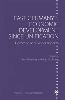 East Germany's Economic Development since Unification : Domestic and Global Aspects