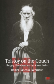 Tolstoy on the Couch : Misogyny, Masochism and the Absent Mother