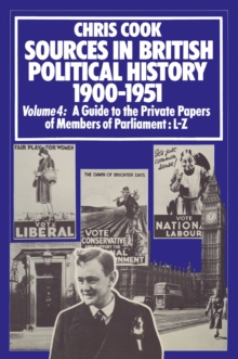 Sources in British Political History 1900-1951 : Volume 4: A Guide to the Private Papers of Members of Parliament: L-Z