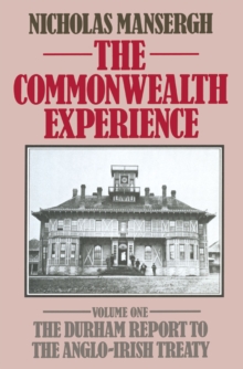 The Commonwealth Experience : Volume One: The Durham Report to the Anglo-Irish Treaty