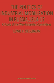 The Politics of Industrial Mobilization in Russia, 1914-17 : A Study of the War-Industries Committees