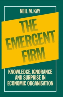 The Emergent Firm : Knowledge, Ignorance and Surprise in Economic Organisation