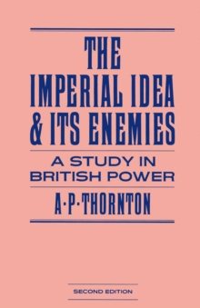 The Imperial Idea and its Enemies : A Study in British Power