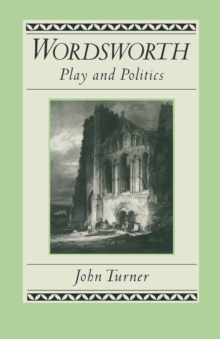 Wordsworth : Play And Politics : A Study Of Wordsworth's Poetry  1787-1800