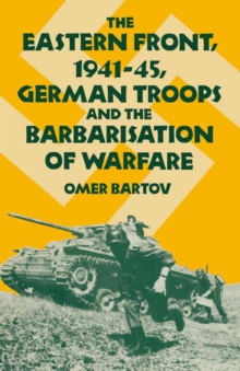 The Eastern Front, 1941-45, German Troops and the Barbarisation ofWarfare