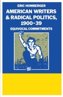 American Writers And Radical Politics  1900-39 : Equivocal Commitments