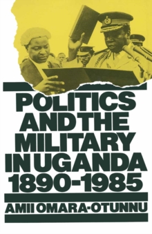 Politics and the Military in Uganda, 1890-1985