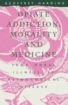 Opiate Addiction  Morality And Medicine : From Moral Weakness To Pathological Disease