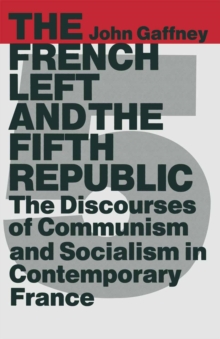 The French Left and the Fifth Republic : The Discourses of Communism and Socialism in Contemporary France