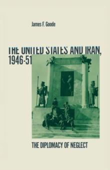 United States And Iran  1946-51 : The Diplomacy Of Neglect