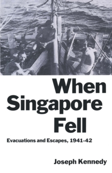 When Singapore Fell : Evacuations and Escapes, 1941-42