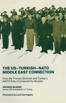 The US-Turkish-NATO Middle East Connection : How the Truman Doctrine and Turkey's NATO Entry Contained the Soviets