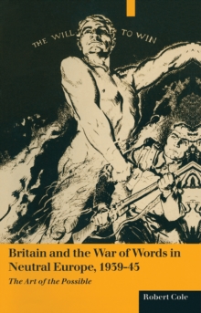 Britain And The War Of Words In Neutral Europe  1939-45 : The Art Of The Possible