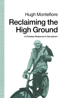 Reclaiming the High Ground : A Christian Response to Secularism