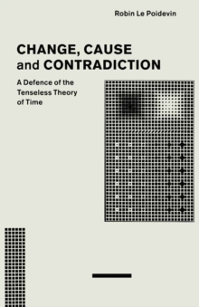 Change, Cause and Contradiction : A Defence of the Tenseless Theory of Time